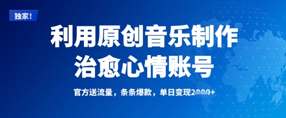 利用原创音乐制作治愈心情账号，条条爆款，单日变现多张网赚项目-副业赚钱-互联网创业-资源整合八方网创
