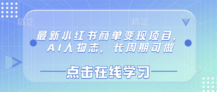 最新小红书商单变现项目，AI人物志，长周期可做网赚项目-副业赚钱-互联网创业-资源整合八方网创