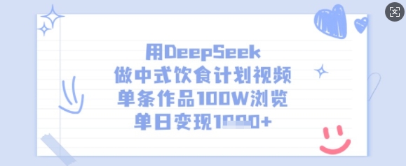 用DeepSeek做中式饮食计划视频，单条作品100W浏览，单日变现多张网赚项目-副业赚钱-互联网创业-资源整合八方网创