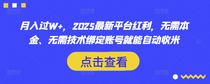 月入过W+，2025最新平台红利，无需本金、无需技术绑定账号就能自动收米网赚项目-副业赚钱-互联网创业-资源整合八方网创