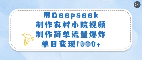 用Deepseek制作农村小院视频，制作简单流量爆炸，单日变现多张网赚项目-副业赚钱-互联网创业-资源整合八方网创