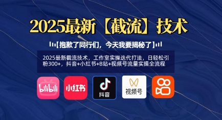 2025最新截流技术，工作室实操迭代打法，日轻松引粉300+，抖音+小红书+B站+视频号流量实操全流程网赚项目-副业赚钱-互联网创业-资源整合八方网创