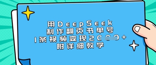用DeepSeek制作翻页书单号，1条视频变现上千，附详细教学网赚项目-副业赚钱-互联网创业-资源整合八方网创