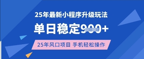 25年3月最新小程序升级玩法，单日稳定收益数张，风口项目，一个手机轻松操作网赚项目-副业赚钱-互联网创业-资源整合八方网创