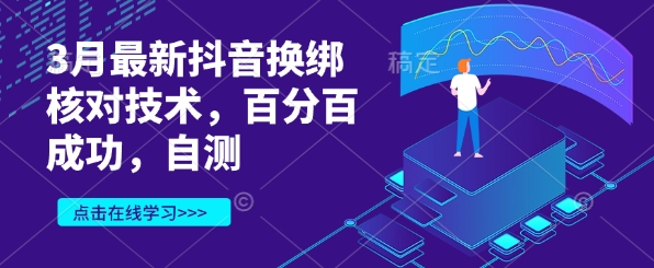 3月最新抖音换绑核对技术，百分百成功，自测网赚项目-副业赚钱-互联网创业-资源整合八方网创