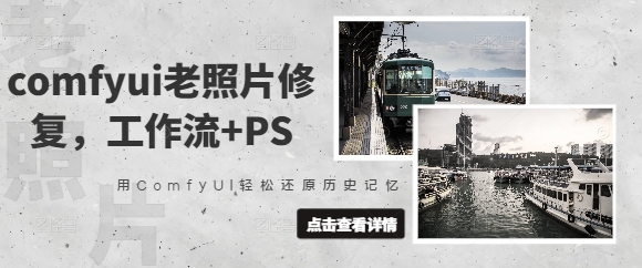 comfyui老照片修复，工作流+PS，用ComfyUI轻松还原历史记忆网赚项目-副业赚钱-互联网创业-资源整合八方网创