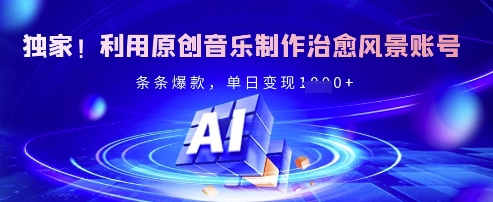 独家！利用原创音乐制作治愈风景账号，条条爆款，单日变现多张网赚项目-副业赚钱-互联网创业-资源整合八方网创