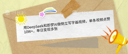 用DeepSeek和即梦AI做倒立写字画视频，单条视频点赞10W+，单日变现多张网赚项目-副业赚钱-互联网创业-资源整合八方网创