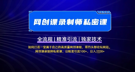 【网创课录制师私密课】如何打造一堂属于自己的高质量网创课程，网创课录制师私密课，日精准引流100+网赚项目-副业赚钱-互联网创业-资源整合八方网创