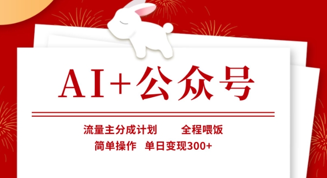 AI+公众号，流量主分成计划，全程喂饭，简单操作，单日变现3张+网赚项目-副业赚钱-互联网创业-资源整合八方网创