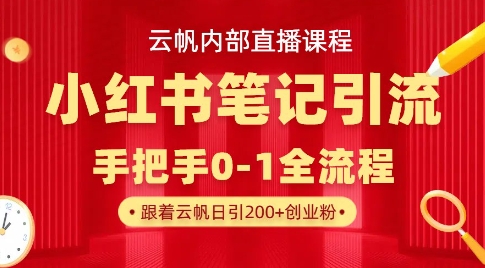 云帆内部直播课·小红书笔记引流，手把手从0-1全流程网赚项目-副业赚钱-互联网创业-资源整合八方网创
