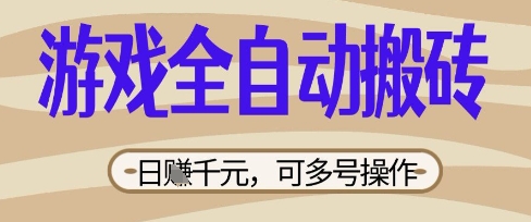 游戏全自动搬砖项目，日入数张，简单无脑有手就行，可矩阵多号操作网赚项目-副业赚钱-互联网创业-资源整合八方网创