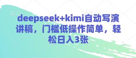 deepseek+kimi自动写演讲稿，门槛低操作简单，轻松日入3张网赚项目-副业赚钱-互联网创业-资源整合八方网创