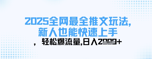 2025全网最全推文玩法，新人也能快速上手，轻松爆流量，日入多张网赚项目-副业赚钱-互联网创业-资源整合八方网创