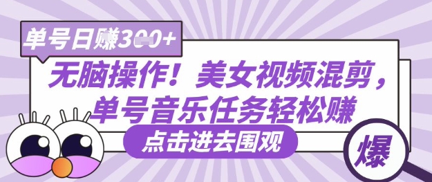 无脑操作！美女视频混剪，单号音乐任务轻松日入3张+网赚项目-副业赚钱-互联网创业-资源整合八方网创