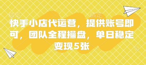 快手小店代运营，提供账号即可，团队全程操盘，单日稳定变现5张网赚项目-副业赚钱-互联网创业-资源整合八方网创