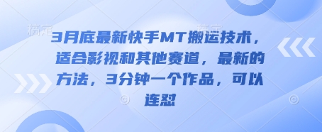 3月底最新快手MT搬运技术，适合影视和其他赛道，最新的方法，3分钟一个作品，可以连怼网赚项目-副业赚钱-互联网创业-资源整合八方网创