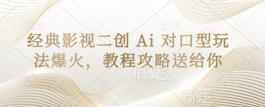 经典影视二创 Ai 对口型玩法爆火，教程攻略送给你网赚项目-副业赚钱-互联网创业-资源整合八方网创