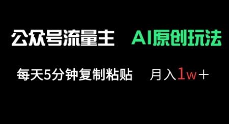 公众号流量主多赛道原创玩法，每天5分钟复制粘贴，月入1w+网赚项目-副业赚钱-互联网创业-资源整合八方网创