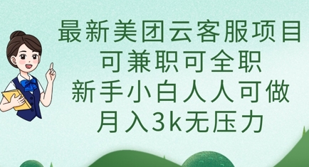 最新美团云客服项目，可兼职可全职，新手小白人人可做，月入3k无压力网赚项目-副业赚钱-互联网创业-资源整合八方网创