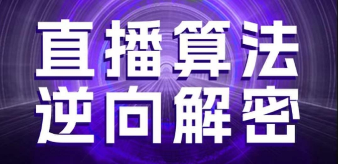 直播算法逆向解密，选品、建模、老号重启、控流、罗盘分析、随心推、正价平播等(更新3月)网赚项目-副业赚钱-互联网创业-资源整合八方网创