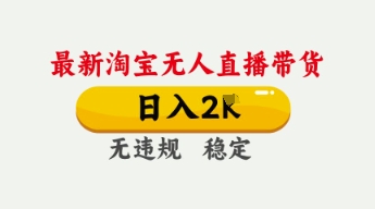 4月最新淘宝无人直播带货，日入数张，不违规不封号，独家技术，操作简单网赚项目-副业赚钱-互联网创业-资源整合八方网创
