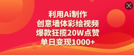 利用Ai制作创意墙体彩绘视频，爆款狂揽20W点赞，单日变现数张网赚项目-副业赚钱-互联网创业-资源整合八方网创