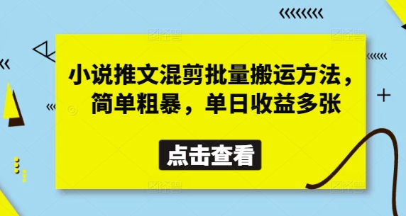 小说推文混剪批量搬运方法，简单粗暴，单日收益多张网赚项目-副业赚钱-互联网创业-资源整合八方网创