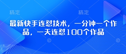 最新快手连怼技术，一分钟一个作品，一天连怼100个作品网赚项目-副业赚钱-互联网创业-资源整合八方网创