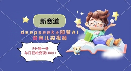新赛道，deepseek+即梦AI做育儿类视频，5分钟一条，单日轻松变现多张网赚项目-副业赚钱-互联网创业-资源整合八方网创