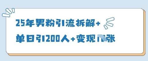 25年男粉引流拆解+单日引200人+变现多张网赚项目-副业赚钱-互联网创业-资源整合八方网创