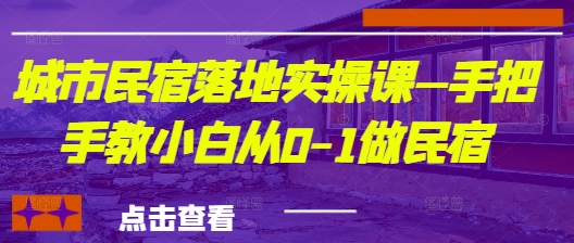 城市民宿落地实操课—手把手教小白从0-1做民宿网赚项目-副业赚钱-互联网创业-资源整合八方网创