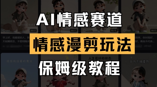 AI情感赛道，情感漫剪玩法，保姆级教程网赚项目-副业赚钱-互联网创业-资源整合八方网创