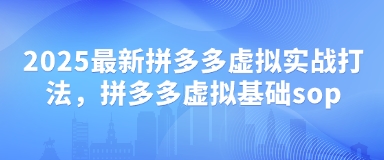 2025最新拼多多虚拟实战打法，拼多多虚拟基础sop网赚项目-副业赚钱-互联网创业-资源整合八方网创