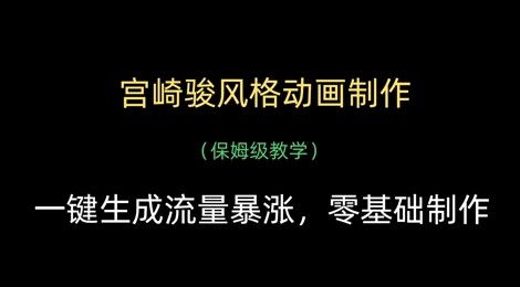 宫崎骏风格动画制作，一键生成流量暴涨，保姆级教学网赚项目-副业赚钱-互联网创业-资源整合八方网创