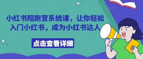 小红书陪跑营系统课，让你轻松入门小红书，成为小红书达人网赚项目-副业赚钱-互联网创业-资源整合八方网创