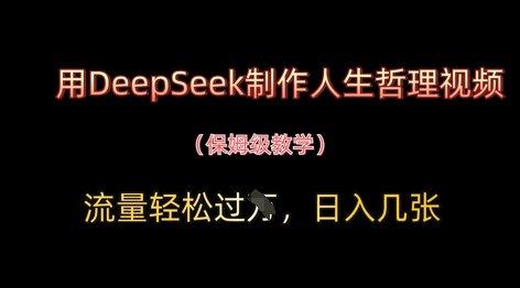用DeepSeek制作人生哲理视频，流量轻松过W，日入几张网赚项目-副业赚钱-互联网创业-资源整合八方网创
