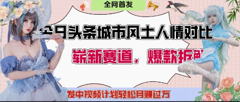 今日头条城市人文对比赛道，制造对立让粉丝站队，引发共鸣及自豪感，发中视频计划轻松月入过1W网赚项目-副业赚钱-互联网创业-资源整合八方网创