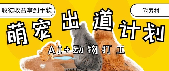AI+动物打工，治愈系萌宠出道计划，收徒变现到手软网赚项目-副业赚钱-互联网创业-资源整合八方网创