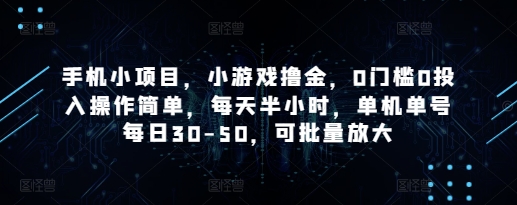 手机小项目，小游戏撸金，0门槛0投入操作简单，每天半小时，单机单号每日30-50，可批量放大网赚项目-副业赚钱-互联网创业-资源整合八方网创