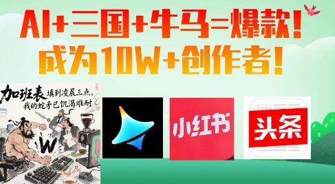 AI+三国+牛马=爆款！成为10W+创作者网赚项目-副业赚钱-互联网创业-资源整合八方网创