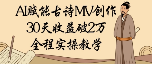 AI赋能古诗MV创作：30天收益破1W，全程实操教学网赚项目-副业赚钱-互联网创业-资源整合八方网创