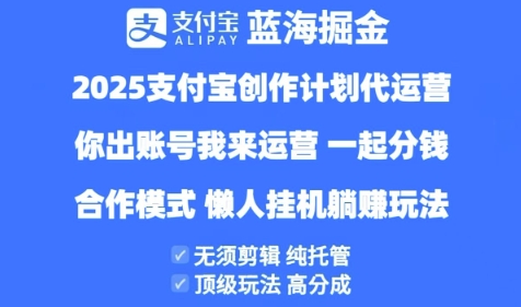 2025支付宝创作者分成计划代运营，纯托管，高分成，合作模式网赚项目-副业赚钱-互联网创业-资源整合八方网创