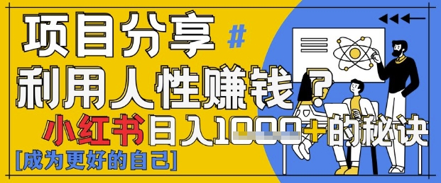 小红书日入1k+？揭秘人性洞察力，小白3分钟上手，点赞爆棚！网赚项目-副业赚钱-互联网创业-资源整合八方网创
