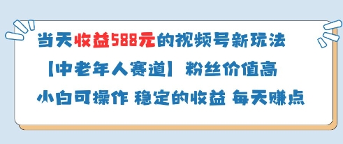 当天收益588的视频号分成计划新玩法中老年人赛道粉丝价值高网赚项目-副业赚钱-互联网创业-资源整合八方网创