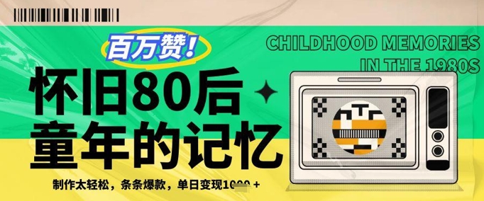 百万赞！利用复刻80年代童年回忆杀，条条爆款，单日变现几张网赚项目-副业赚钱-互联网创业-资源整合八方网创