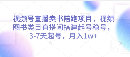 视频号直播卖书陪跑项目，视频号图书类目直搭间搭建起号稳号，3-7天起号，月入1w+网赚项目-副业赚钱-互联网创业-资源整合八方网创