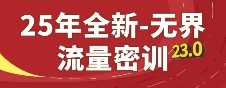 25年全新无界流量密训23.0，淘系精品系列课网赚项目-副业赚钱-互联网创业-资源整合八方网创