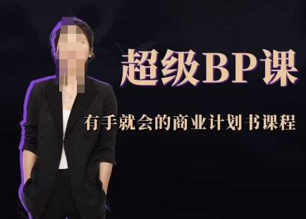 超级BP课，有手就会的商业计划书课程网赚项目-副业赚钱-互联网创业-资源整合八方网创