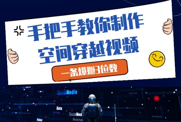 手把手教你制作空间穿越视频，一条爆挣3位数网赚项目-副业赚钱-互联网创业-资源整合八方网创